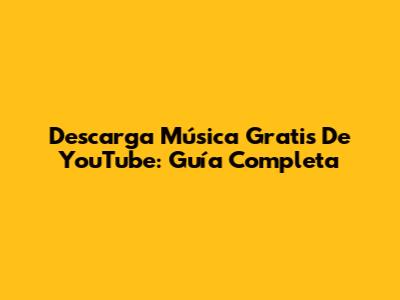 Descarga Música Gratis De YouTube: Guía Completa