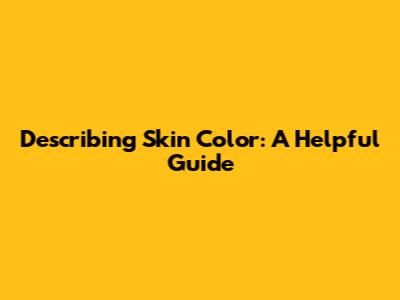 Describing Skin Color: A Helpful Guide