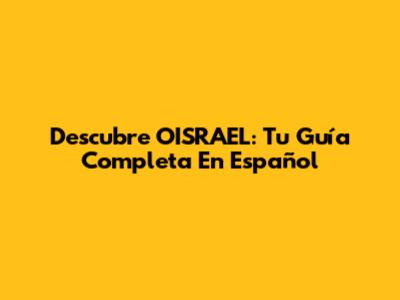 Descubre OISRAEL: Tu Guía Completa En Español