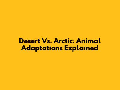 Desert Vs. Arctic: Animal Adaptations Explained