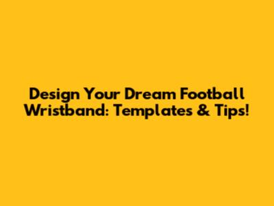 Design Your Dream Football Wristband: Templates & Tips!