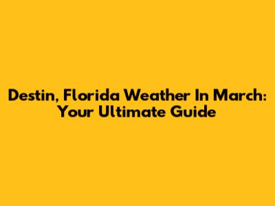 Destin, Florida Weather In March: Your Ultimate Guide
