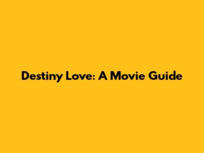 Destiny Love: A Movie Guide