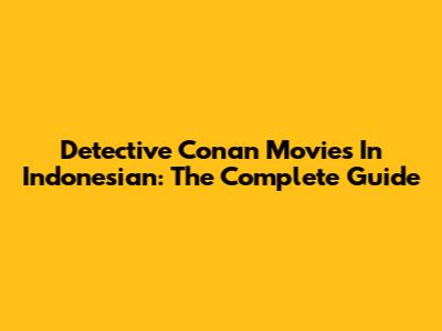 Detective Conan Movies In Indonesian: The Complete Guide