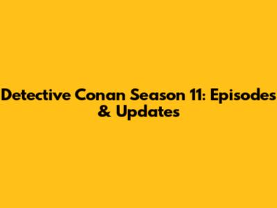 Detective Conan Season 11: Episodes & Updates