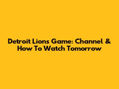 Detroit Lions Game: Channel & How To Watch Tomorrow