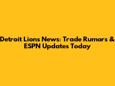 Detroit Lions News: Trade Rumors & ESPN Updates Today