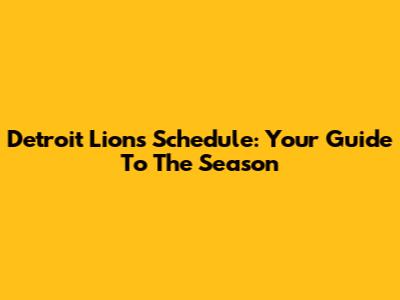 Detroit Lions Schedule: Your Guide To The Season