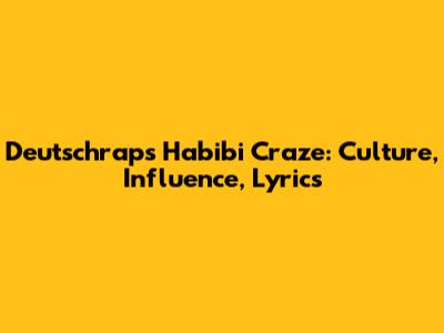 Deutschrap's 'Habibi' Craze: Culture, Influence, Lyrics