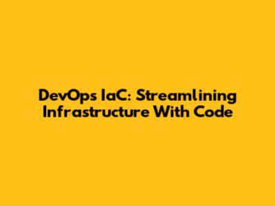 DevOps IaC: Streamlining Infrastructure With Code