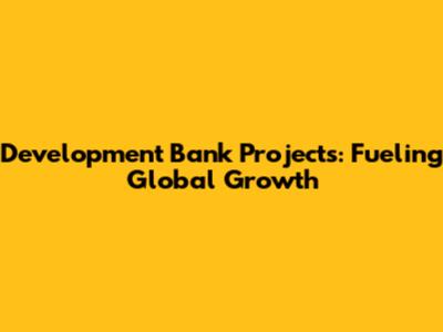Development Bank Projects: Fueling Global Growth