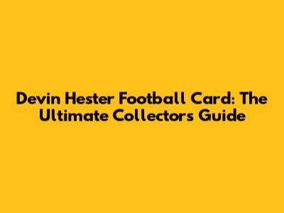 Devin Hester Football Card: The Ultimate Collector's Guide