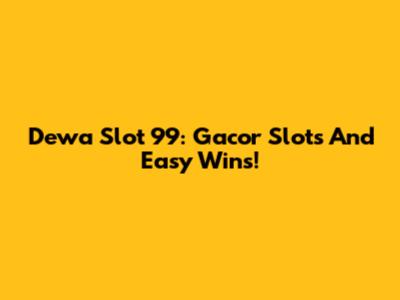 Dewa Slot 99: Gacor Slots And Easy Wins!