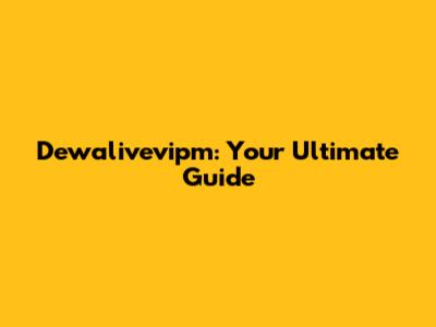 Dewalivevipm: Your Ultimate Guide
