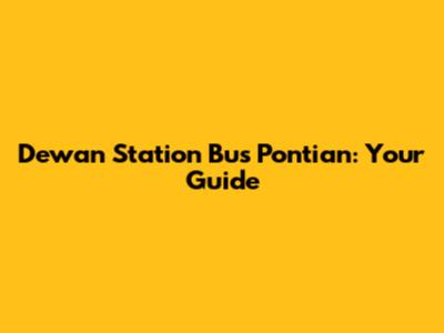 Dewan Station Bus Pontian: Your Guide