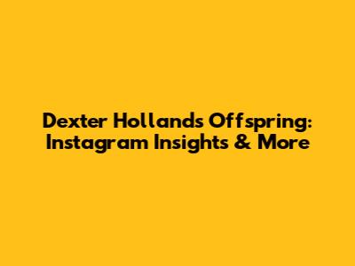 Dexter Holland's Offspring: Instagram Insights & More