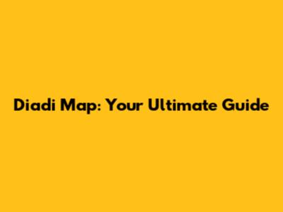 Diadi Map: Your Ultimate Guide