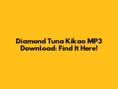 Diamond Tuna Kikao MP3 Download: Find It Here!