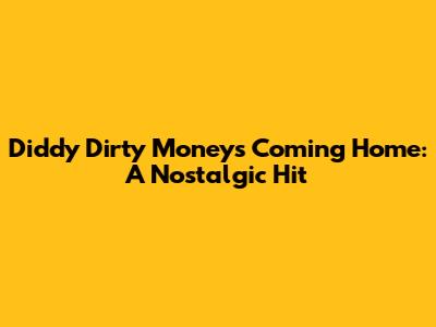 Diddy Dirty Money's "Coming Home": A Nostalgic Hit