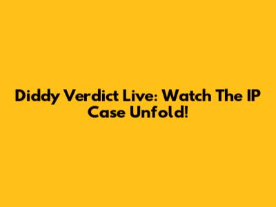 Diddy Verdict Live: Watch The IP Case Unfold!
