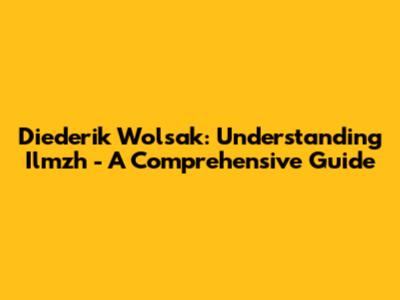 Diederik Wolsak: Understanding Ilmzh - A Comprehensive Guide