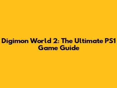Digimon World 2: The Ultimate PS1 Game Guide