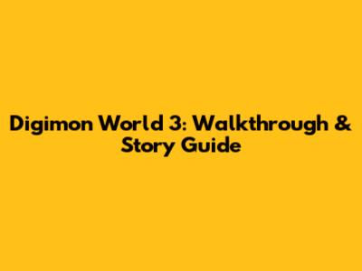 Digimon World 3: Walkthrough & Story Guide