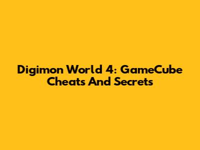 Digimon World 4: GameCube Cheats And Secrets