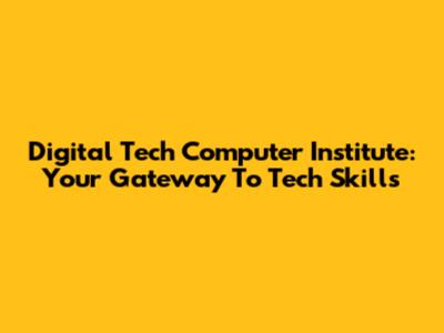 Digital Tech Computer Institute: Your Gateway To Tech Skills
