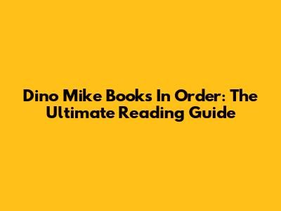 Dino Mike Books In Order: The Ultimate Reading Guide