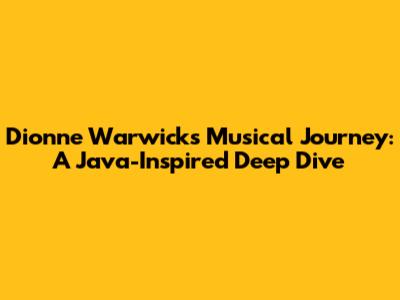 Dionne Warwick's Musical Journey: A Java-Inspired Deep Dive