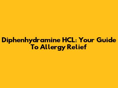 Diphenhydramine HCL: Your Guide To Allergy Relief