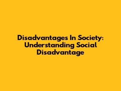 Disadvantages In Society: Understanding Social Disadvantage