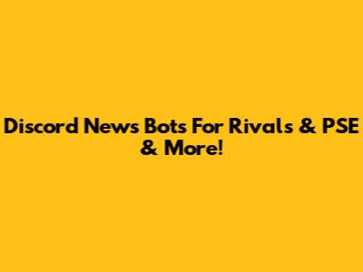 Discord News Bots For Rivals & PSE & More!