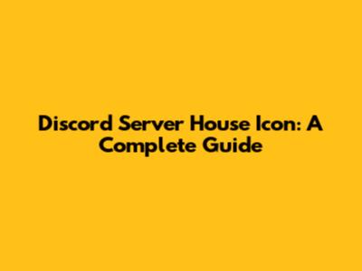 Discord Server House Icon: A Complete Guide