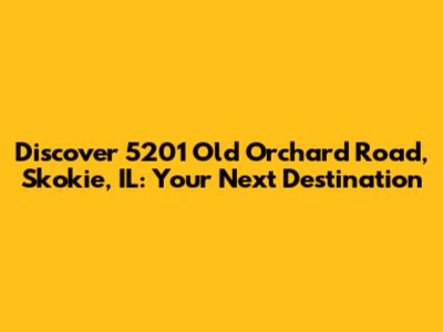 Discover 5201 Old Orchard Road, Skokie, IL: Your Next Destination
