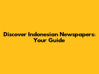 Discover Indonesian Newspapers: Your Guide