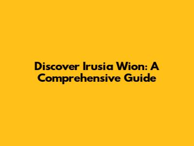 Discover Irusia Wion: A Comprehensive Guide