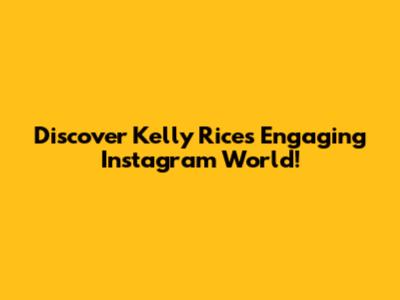 Discover Kelly Rice's Engaging Instagram World!