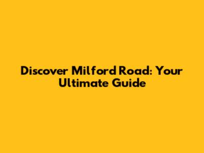 Discover Milford Road: Your Ultimate Guide
