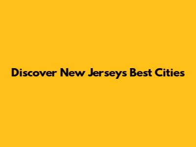 Discover New Jersey's Best Cities
