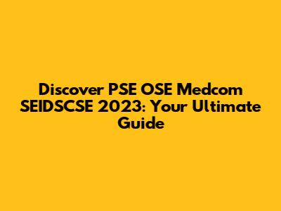 Discover PSE OSE Medcom SEIDSCSE 2023: Your Ultimate Guide