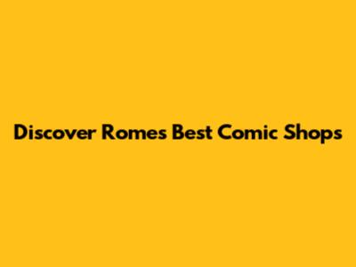 Discover Rome's Best Comic Shops