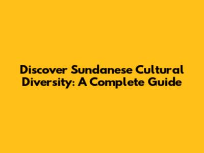 Discover Sundanese Cultural Diversity: A Complete Guide