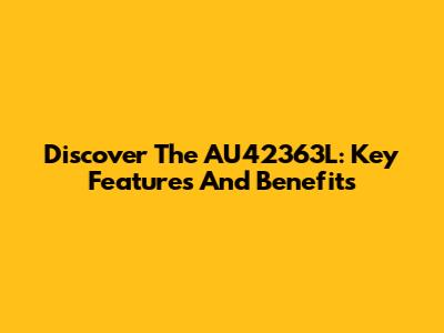 Discover The AU42363L: Key Features And Benefits