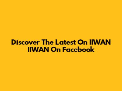 Discover The Latest On IIWAN IIWAN On Facebook