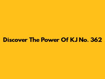 Discover The Power Of KJ No. 362