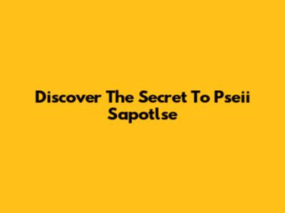 Discover The Secret To Pseii Sapotlse