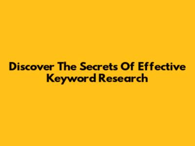 Discover The Secrets Of Effective Keyword Research