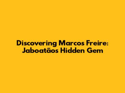 Discovering Marcos Freire: Jaboatão's Hidden Gem